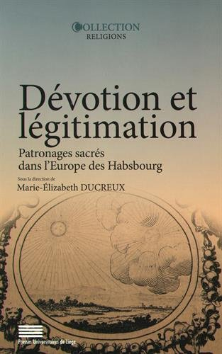 Dévotion et légitimation : patronages sacrés dans l'Europe des Habsbourg