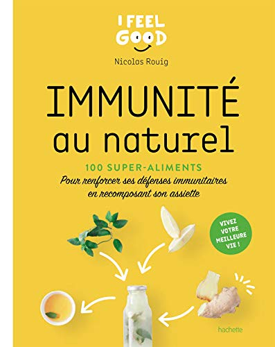 Immunité au naturel : 100 super-aliments : pour renforcer ses défenses immunitaires en recomposant s