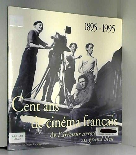 Cent ans de cinéma français : de L'Arroseur arrosé au Grand bleu : 1895-1995