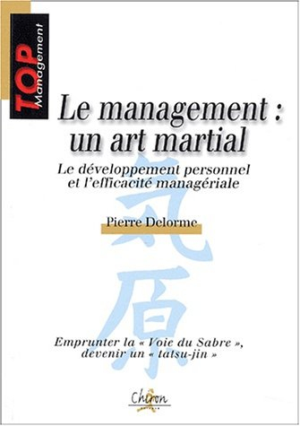Le management : un art martial : développement personnel et efficacité managériale