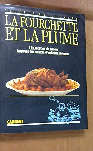 La Fourchette et la plume : 150 recettes de cuisine inspirées des oeuvres d'écrivains célèbres