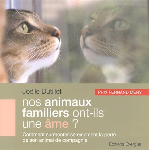 Nos animaux familiers ont-ils une âme ? : comment surmonter sereinement la perte de son animal de co
