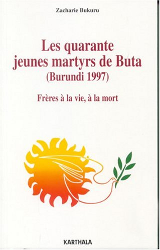 Les quarante jeunes martyrs de Buta, Burundi 1997 : frères à la vie, à la mort