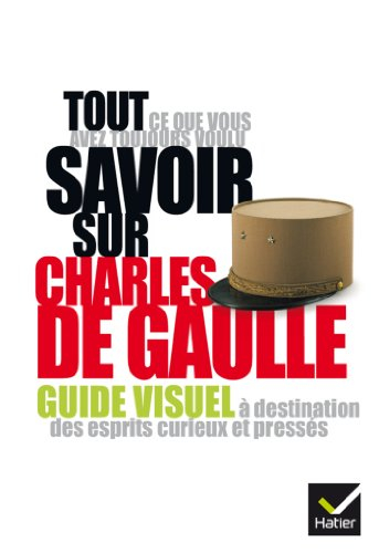 Tout ce que vous avez toujours voulu savoir sur Charles de Gaulle : guide visuel à destination des e