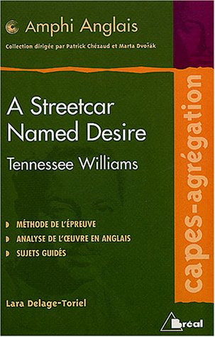 A streetcar named desire, Tennessee Williams : méthode de l'épreuve, analyse de l'oeuvre en anglais, - Lara Delage-Toriel
