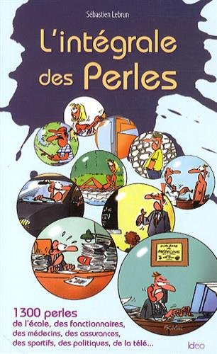 L'intégrale des perles : 1.300 perles de l'école, des fonctionnaires, des médecins, des assurances, 