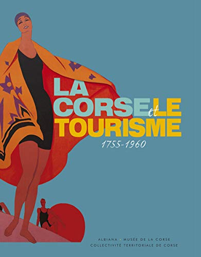 La Corse et le tourisme, 1755-1960 : exposition, Corte, Musée régional d'anthropologie de la Corse, 