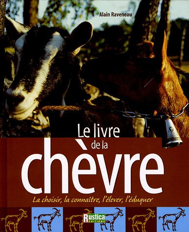 Le livre de la chèvre : la choisir, la connaître, l'élever, l'éduquer