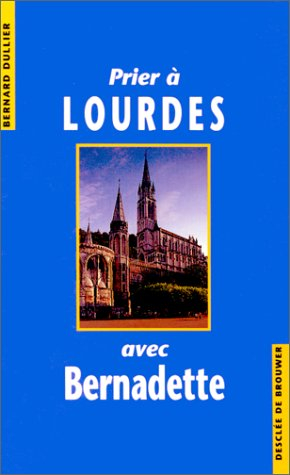 Prier à Lourdes avec Bernadette