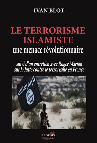 Le terrorisme islamiste : une menace révolutionnaire : suivi d'un entretien avec Roger Marion sur la