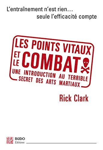 Les points vitaux et le combat : une introduction au terrible secret des arts martiaux