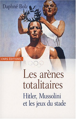 Les arènes totalitaires : fascisme, nazisme et propagande sportive : Hitler, Mussolini et les jeux d