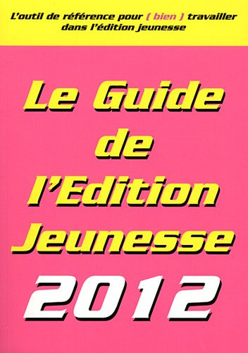 Le guide de l'édition jeunesse 2012 : l'outil de référence pour (bien) travailler dans l'édition jeu