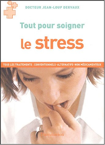 Le stress : tous les traitements : conventionnels, alternatifs, non médicamenteux