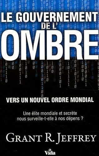 Le gouvernement de l'ombre : vers un nouvel ordre mondial : une élite mondiale et secrète nous surve