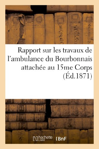 Rapport sur les travaux de l'ambulance du Bourbonnais attachée au 15me Corps: . Octobre 1870 à févri