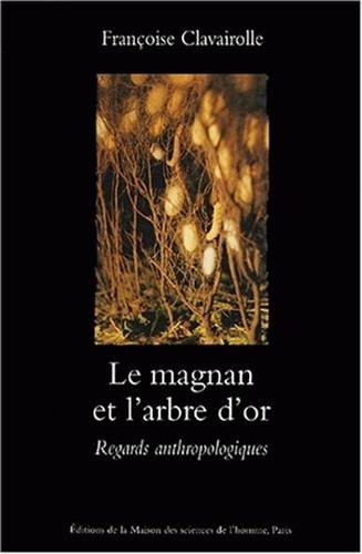 Le magnan et l'arbre d'or : regards anthropologiques sur la dynamique des savoirs et de la productio