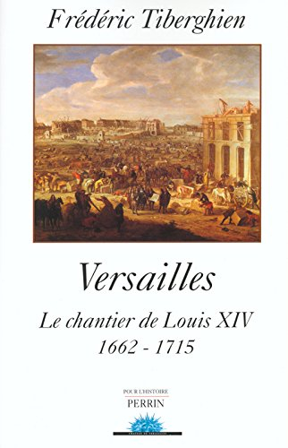 Versailles, le chantier de Louis XIV : 1662-1715