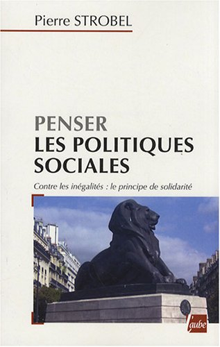 Penser les politiques sociales : contre les inégalités, le principe de solidarité : écrits de Pierre