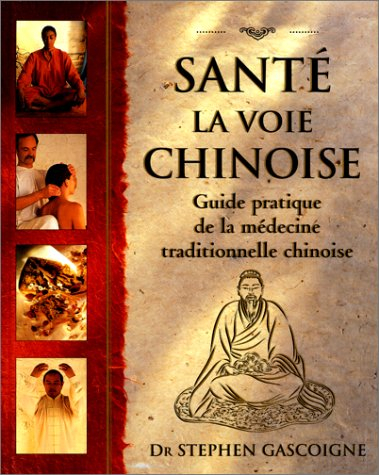 Santé, la voie chinoise : guide pratique de la médecine traditionnelle chinoise