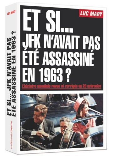 Et si... JFK n'avait pas été assassiné en 1963 ? : l'histoire mondiale revue et corrigée en 20 uchro