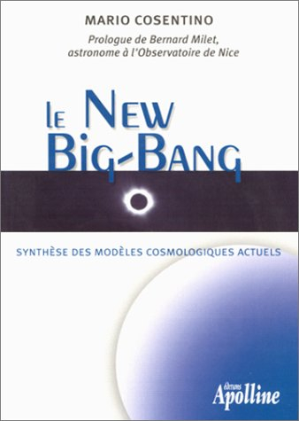 Le new big bang : origine, évolution et destin de l'Univers par la synthèse des modèles cosmologique