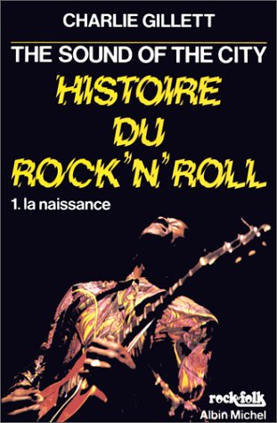Histoire du rock'n'roll : the sound of the city. Vol. 1. La Naissance