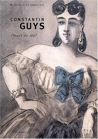 Constantin Guys, 1802-1892 : Fleurs du mal : exposition, Paris, Musée de la vie romantique, 8 octobr