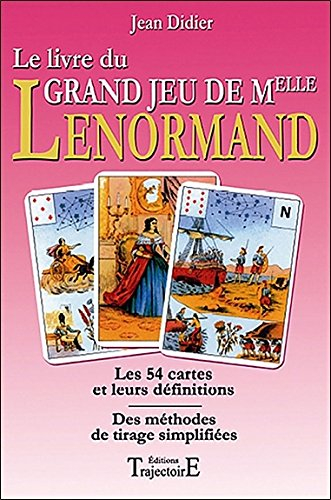 Le livre du grand jeu de Mlle Lenormand : les 54 cartes et leurs définitions, des méthodes de tirage