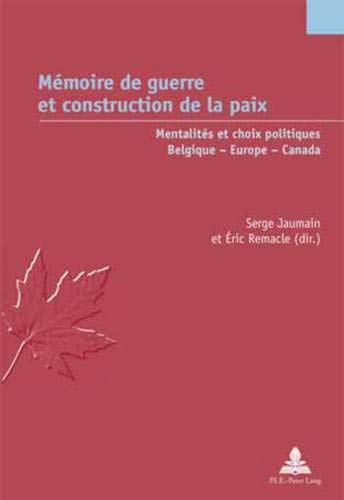Mémoire de guerre et construction de la paix : mentalités et choix politiques, Belgique, Europe, Can