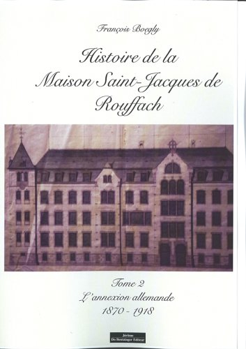 Histoire de la Maison Saint-Jacques de Rouffach. Vol. 2. L'annexion allemande : 1870-1918