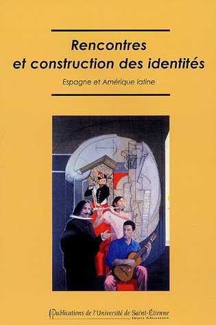 Rencontres et construction des identités : Espagne et Amérique latine : actes du colloque des 25, 26