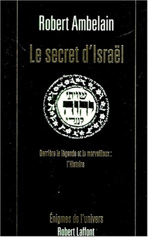 Le secret d'Israël : derrière la légende et le merveilleux, l'histoire