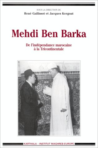 Mehdi Ben Barka : de l'indépendance marocaine à la Tricontinentale