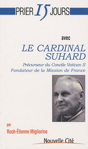 Prier 15 jours avec le cardinal Suhard : précurseur du Concile Vatican II, fondateur de la Mission d