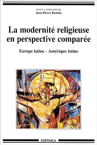 La modernité religieuse en perspective comparée : Europe latine, Amérique latine