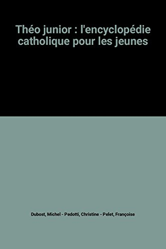 Théo junior : l'encyclopédie catholique pour les jeunes