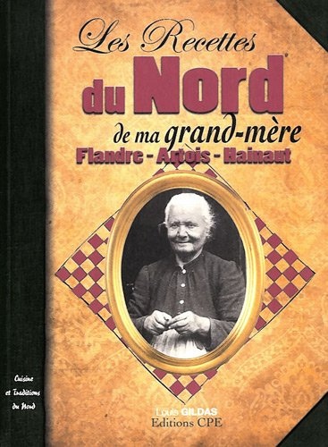 Les recettes du Nord de ma grand-mère : Flandre, Artois, Hainaut : cuisine et traditions du Nord