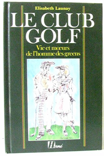 Le Club golf : vie et moeurs de l'homme des greens
