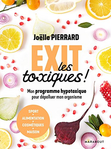 Exit les toxiques ! : mon programme hypotoxique pour dépolluer mon organisme : alimentation, santé, 