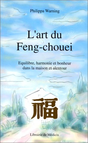 l'art du feng-chouei : pour l'équilibre, l'harmonie, le bonheur...