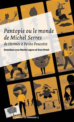 Pantopie ou Le monde de Michel Serres : de Hermès à Petite Poucette : entretiens avec Martin Legros 