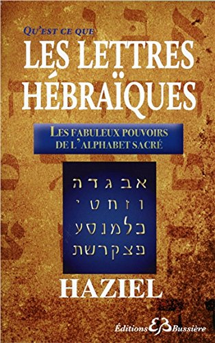 Qu'est-ce que les lettres hébraïques ? : les fabuleux pouvoirs de l'alphabet sacré