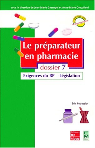 Le préparateur en pharmacie : guide théorique et pratique. Vol. 7. Exigences du BP, législation