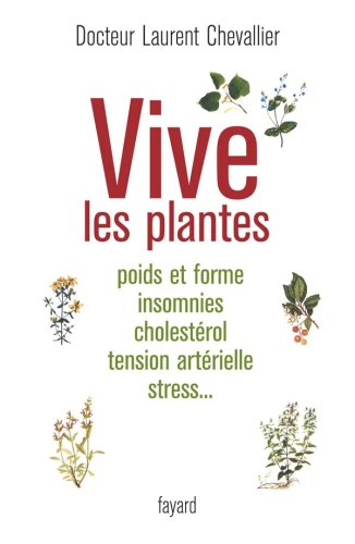 Vive les plantes : poids et forme, insomnies, cholestérol, tension artérielle, stress...