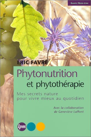 Phytonutrition et phytothérapie : mes secrets nature pour vivre mieux au quotidien