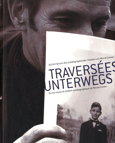 Traversées : sur les traces du théâtre autobiographique de Marcel Cremer. Unterwegs : auf den Spuren