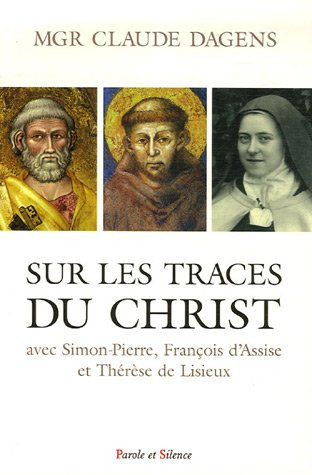 Sur les traces du Christ : avec Simon-Pierre, François d'Assise et Thérèse de Lisieux
