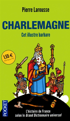 Charlemagne : cet illustre barbare : textes extraits du Grand dictionnaire universel du XIXe siècle