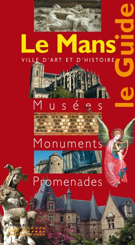 Le Mans, ville d'art et d'histoire : musées, monuments, promenades